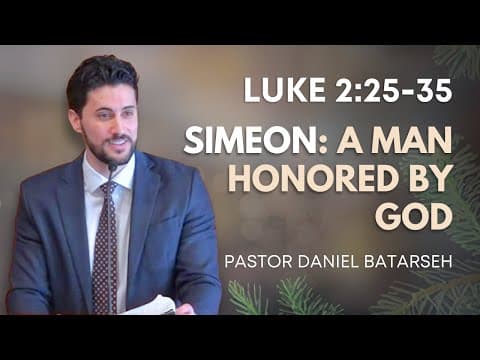 Simeon: A Man Honored By God | Luke 2:25-35 | Pastor Daniel Batarseh