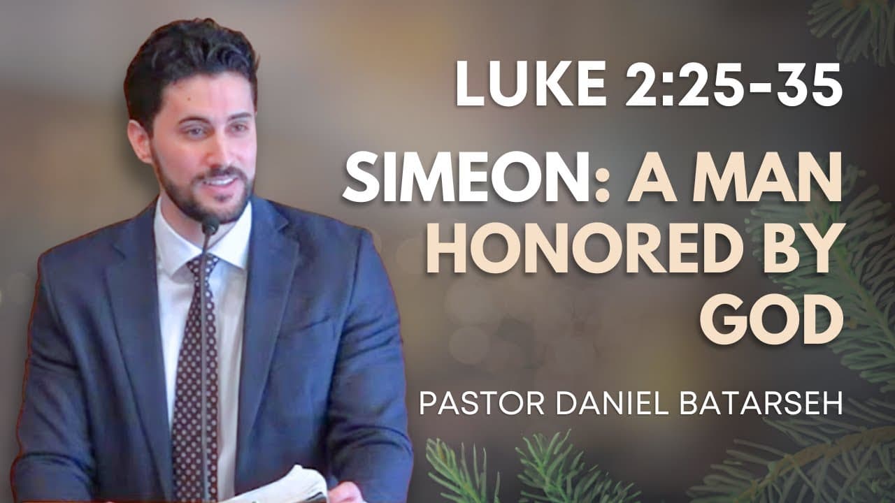 Simeon: A Man Honored By God | Luke 2:25-35 | Pastor Daniel Batarseh