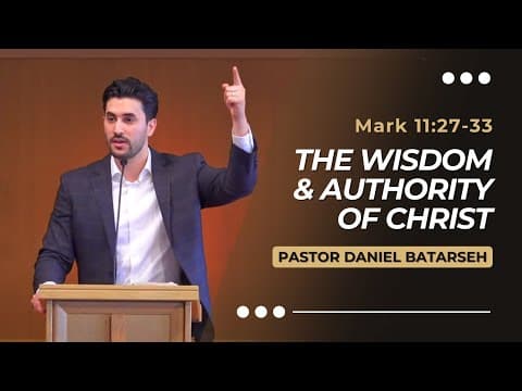 The Wisdom & Authority of Christ | Mark 11:27-33 | Pastor Daniel Batarseh (Gospel of Mark Series)