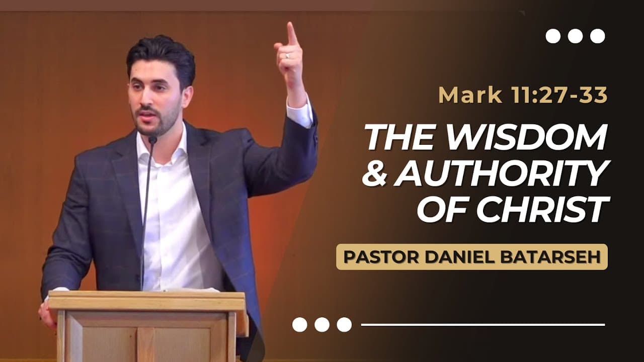 The Wisdom & Authority of Christ | Mark 11:27-33 | Pastor Daniel Batarseh (Gospel of Mark Series)