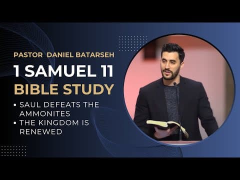 1 Samuel 11 Bible Study (Saul Defeats the Ammonites/The Kingdom Is Renewed) | Pastor Daniel Batarseh