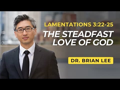 The Steadfast Love of God | Lamentations 3:22-25  | Dr. Brian Lee