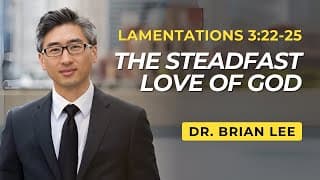 The Steadfast Love of God | Lamentations 3:22-25  | Dr. Brian Lee