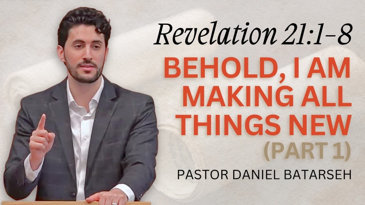 Behold, I Am Making All Things New (Part 1) | Revelation 21:1-8 | Pastor Daniel Batarseh (10/4/26)