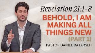 Behold, I Am Making All Things New (Part 1) | Revelation 21:1-8 | Pastor Daniel Batarseh (10/4/26)