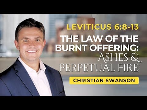The Law of the Burnt Offering: Ashes & Perpetual Fire | Leviticus 6:8-13 | Christian Swanson