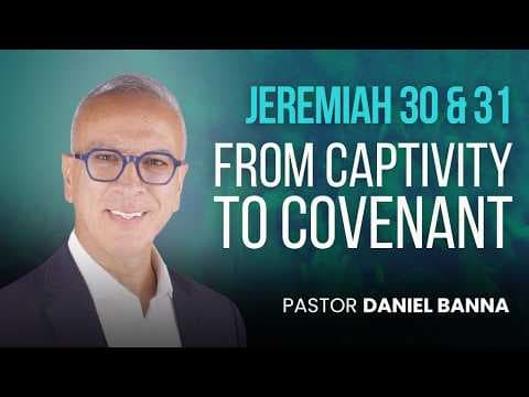 From Captivity to Covenant | Jeremiah 30 & 31 | Pastor Daniel Banna (6/3/26)