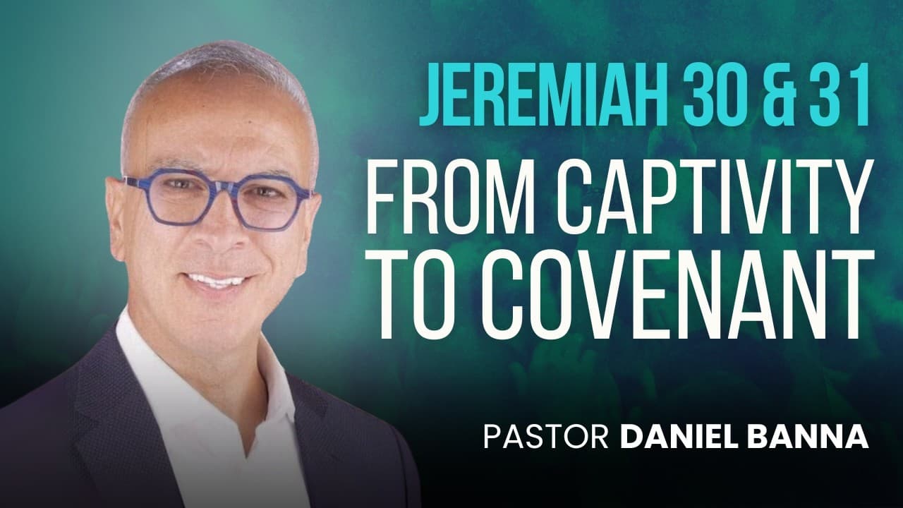 From Captivity to Covenant | Jeremiah 30 & 31 | Pastor Daniel Banna (6/3/26)