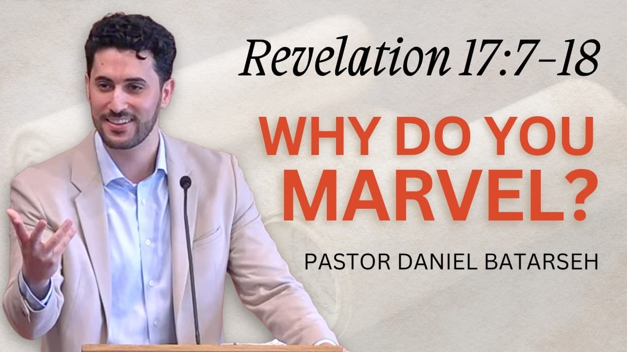 Why Do You Marvel? | Revelation 17:7-18 | Pastor Daniel Batarseh (5/17/26)