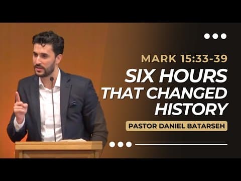 Six Hours That Changed History | Mark 15:33-39 | Pastor Daniel Batarseh (Gospel of Mark Series)