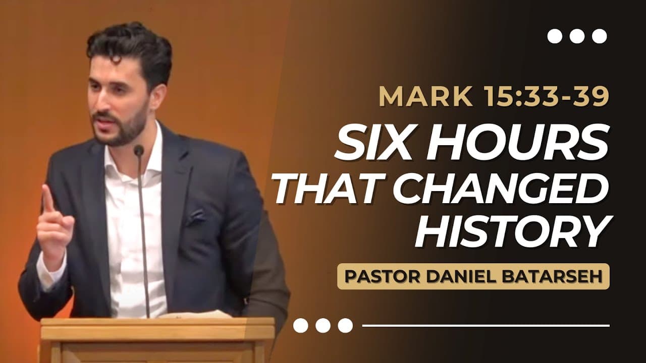 Six Hours That Changed History | Mark 15:33-39 | Pastor Daniel Batarseh (Gospel of Mark Series)