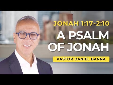 A Psalm of Jonah | Jonah 1:17-2:10 | Pastor Daniel Banna