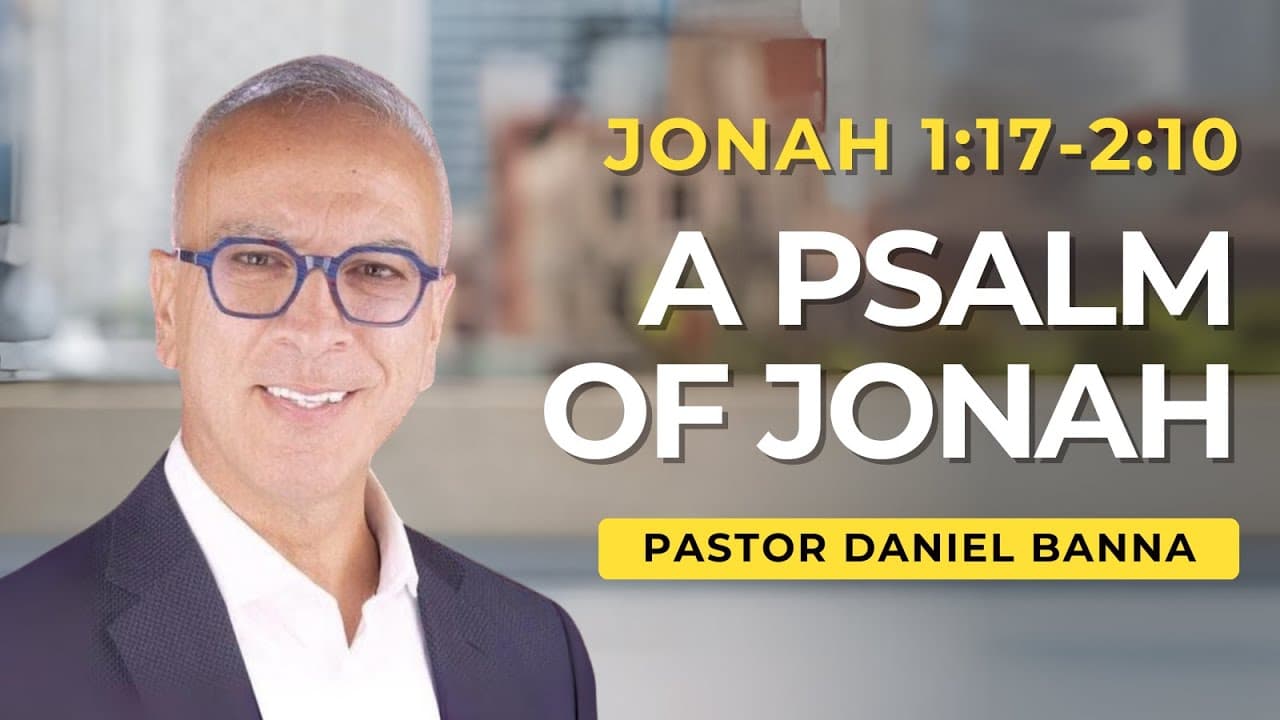 A Psalm of Jonah | Jonah 1:17-2:10 | Pastor Daniel Banna