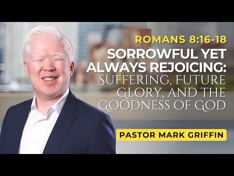 Sorrowful Yet Always Rejoicing: Suffering, Future Glory, and the Goodness of God | Mark Griffin