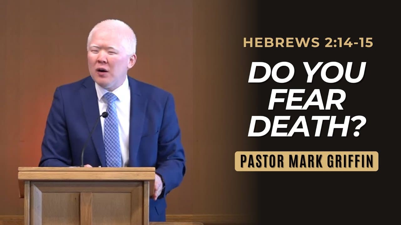 Do You Fear Death? | Hebrews 2:14-15 | Pastor Mark Griffin