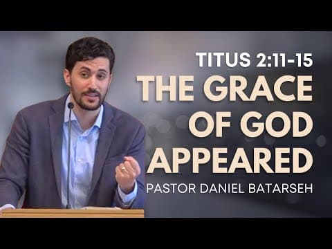 The Grace of God Appeared | Titus 2:11-15 | Pastor Daniel Batarseh