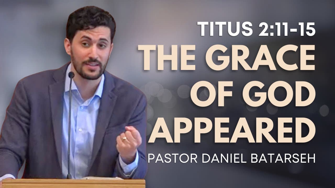 The Grace of God Appeared | Titus 2:11-15 | Pastor Daniel Batarseh