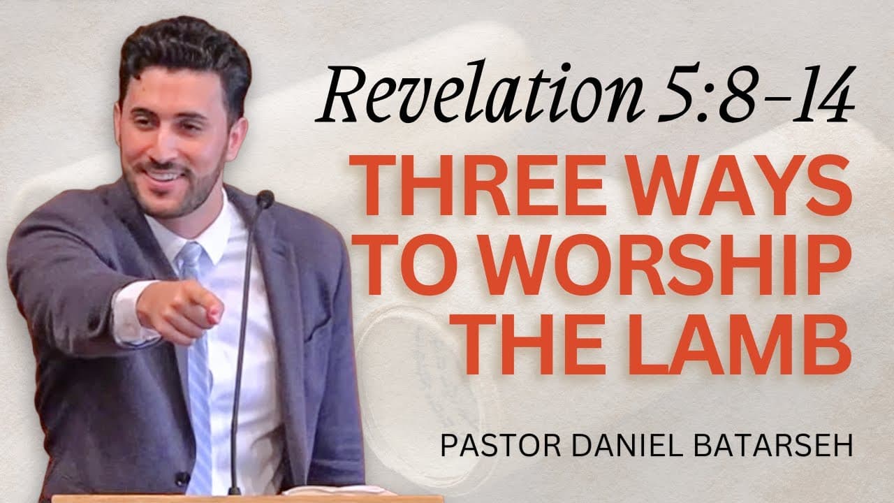 Three Ways to Worship The Lamb | Revelation 5:8-14 | Pastor Daniel Batarseh