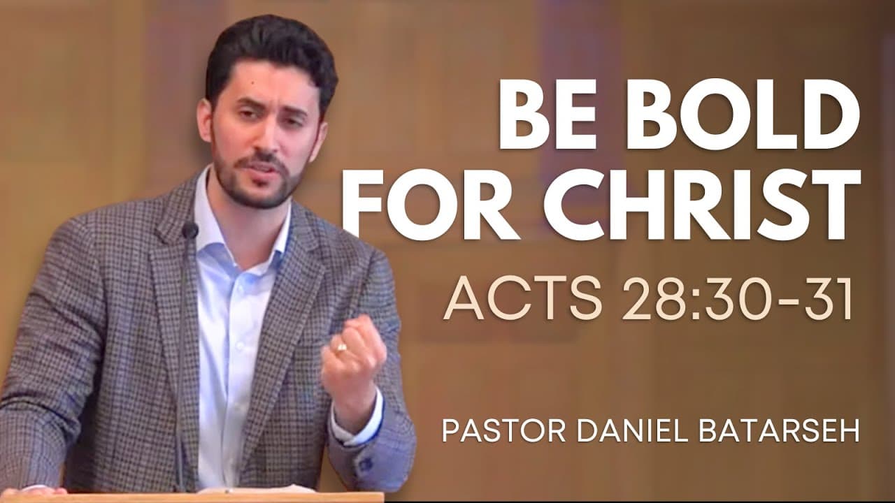 Be Bold for Christ | Acts 28:30-31 | Pastor Daniel Batarseh