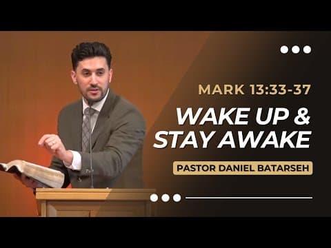 Wake Up & Stay Awake | Mark 13:33-37 | Pastor Daniel Batarseh (Gospel of Mark Series)