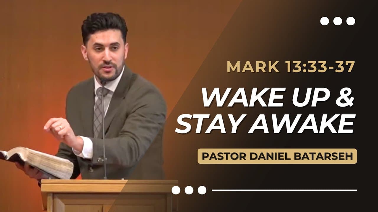 Wake Up & Stay Awake | Mark 13:33-37 | Pastor Daniel Batarseh (Gospel of Mark Series)