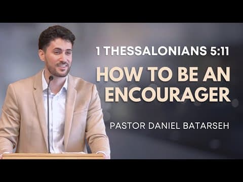 How to be an Encourager | 1 Thessalonians 5:11 | Pastor Daniel Batarseh