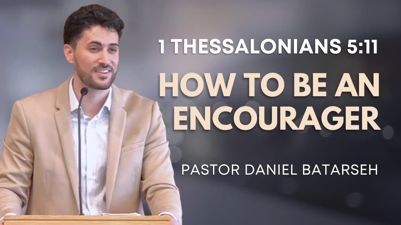 How to be an Encourager | 1 Thessalonians 5:11 | Pastor Daniel Batarseh