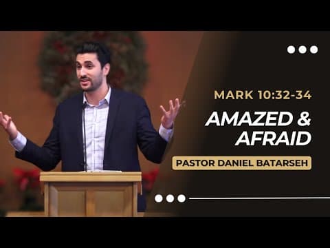 Amazed & Afraid | Mark 10:32-34 | Pastor Daniel Batarseh (Gospel of Mark Series)
