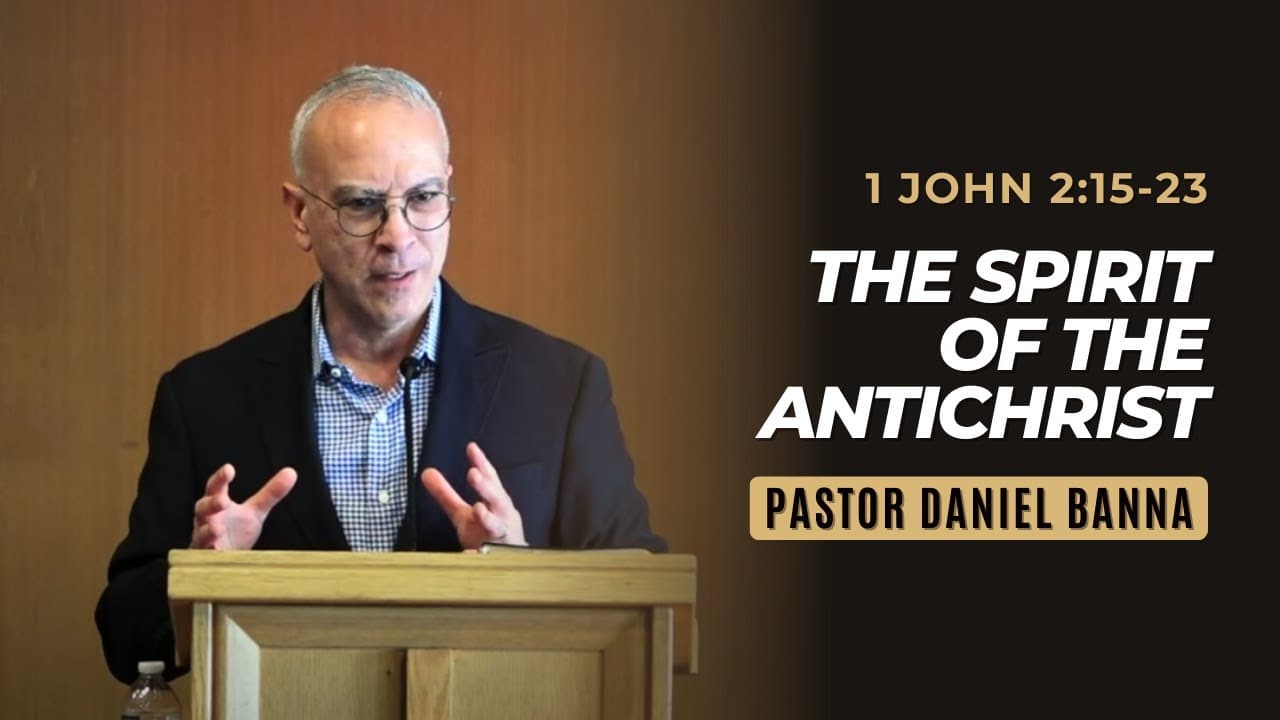 1 John 2:15-23 | The Spirit of The Antichrist | Pastor Daniel Banna