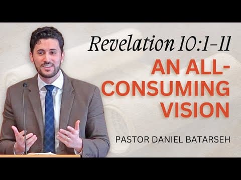 An All-Consuming Vision | Revelation 10:1-11 | Pastor Daniel Batarseh