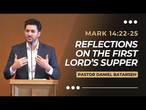 Reflections on The First Lord’s Supper | Mark 14:22-25 | Pastor Daniel Batarseh (Gospel of Mark)