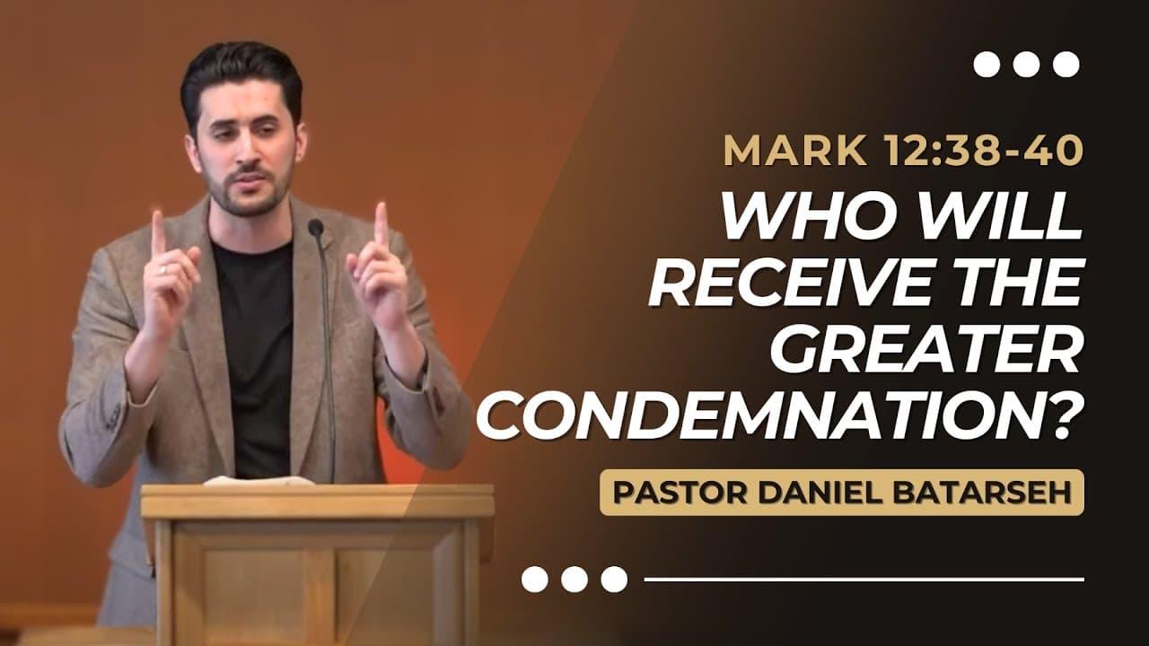 Who Will Receive The Greater Condemnation? | Mark 12:38-40 | Pastor Daniel Batarseh (Gospel of Mark)