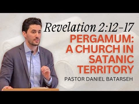 Pergamum: A Church in Satanic Territory | Revelation 2:12-17 | Pastor Daniel Batarseh