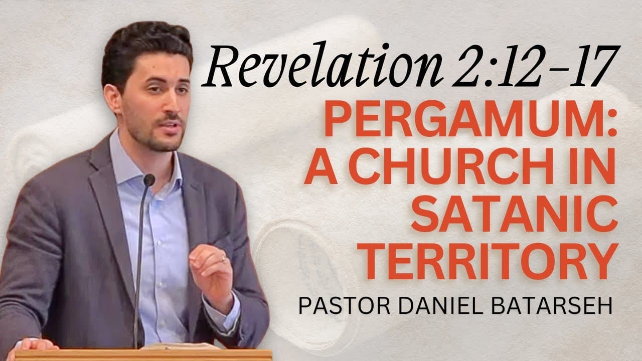 Pergamum: A Church in Satanic Territory | Revelation 2:12-17 | Pastor Daniel Batarseh