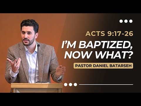I'm Baptized, Now What? | Acts 9:17-26 | Pastor Daniel Batarseh