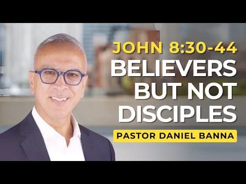 Believers... But Not Disciples | John 8:30-44 | Pastor Daniel Banna (8/17/25)