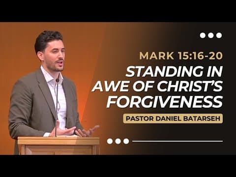 Standing in Awe of Christ’s Forgiveness | Mark 15:16-20 | Pastor Daniel Batarseh (Gospel of Mark)