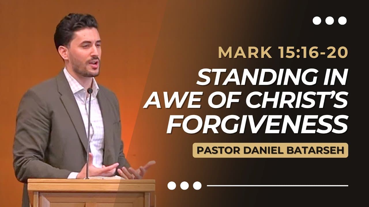 Standing in Awe of Christ’s Forgiveness | Mark 15:16-20 | Pastor Daniel Batarseh (Gospel of Mark)