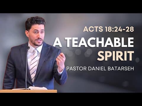 A Teachable Spirit | Acts 18:24-28 (Apollos) | Pastor Daniel Batarseh