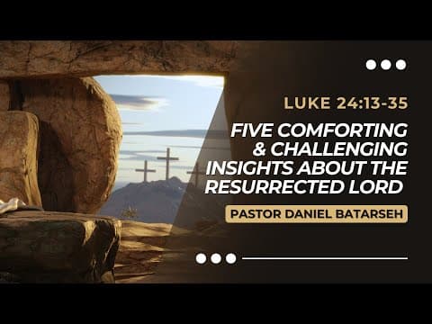 Five Comforting & Challenging Insights About The Resurrected Lord | Pastor Daniel Batarseh (3/31/24)