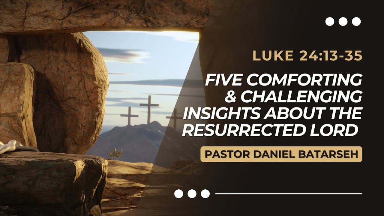 Five Comforting & Challenging Insights About The Resurrected Lord | Pastor Daniel Batarseh (3/31/24)