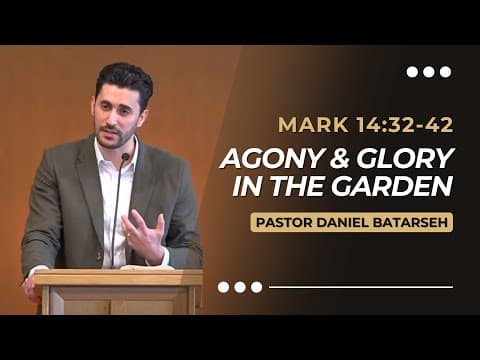 Agony & Glory in The Garden | Mark 14:32-42 | Pastor Daniel Batarseh (Gospel of Mark Series)