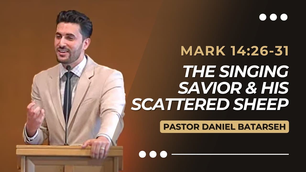 The Singing Savior & His Scattered Sheep | Mark 14:26-31 | Pastor Daniel Batarseh (Gospel of Mark)