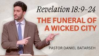The Funeral of a Wicked City  | Revelation 18:9-24 | Pastor Daniel Batarseh (6/21/26)