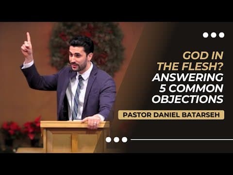 God in the Flesh? Answering 5 Common Objections | Pastor Daniel Batarseh