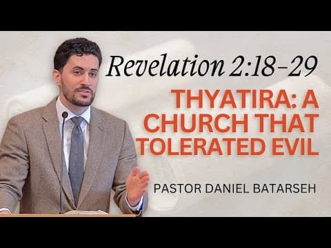 Thyatira: A Church That Tolerated Evil | Revelation 2:18-29 | Pastor Daniel Batarseh
