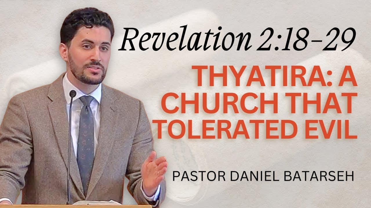 Thyatira: A Church That Tolerated Evil | Revelation 2:18-29 | Pastor Daniel Batarseh