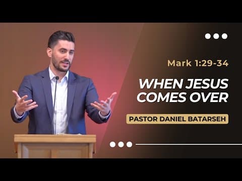 When Jesus Comes Over | Mark 1:29-34 | Pastor Daniel Batarseh (Gospel of Mark Series)