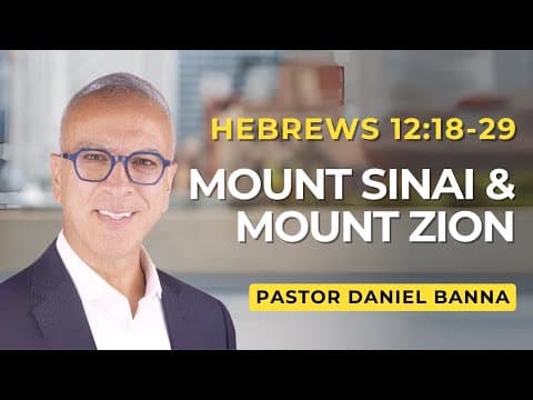 Mount Sinai & Mount Zion | Hebrews 12:18-29 | Pastor Daniel Banna