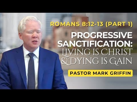 Progressive Sanctification, Part 1: Living is Christ & Dying is Gain | Romans 8:12-13 | Mark Griffin